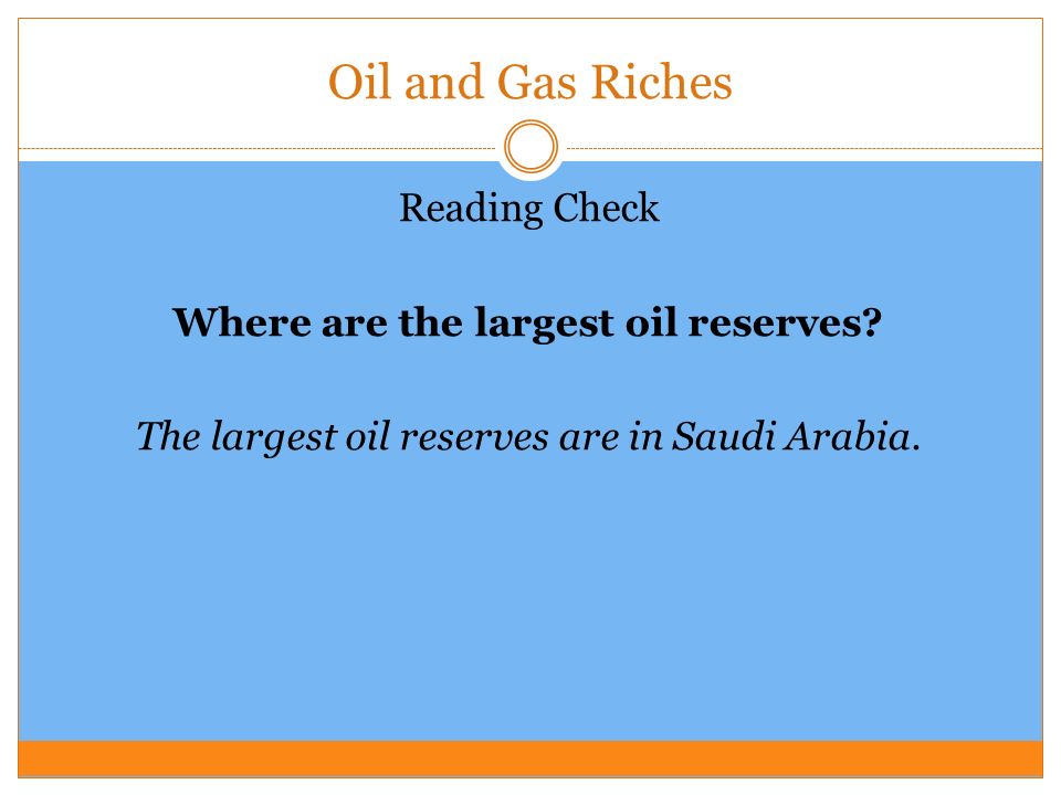 Oil and Gas Riches Reading Check Where are the largest oil reserves.