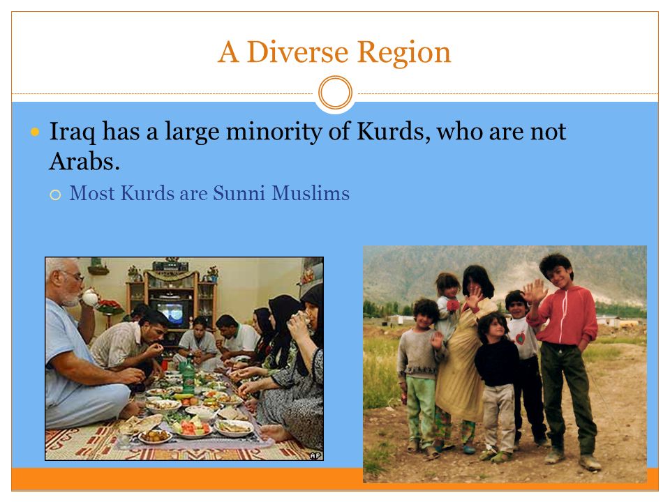 A Diverse Region Iraq has a large minority of Kurds, who are not Arabs.