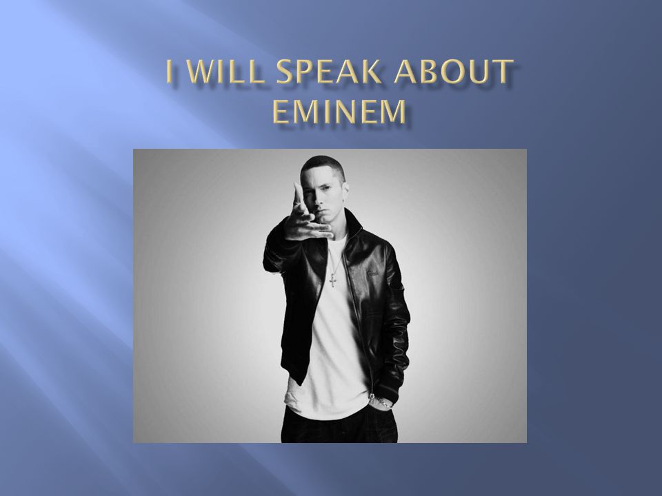 I will speak about Eminem