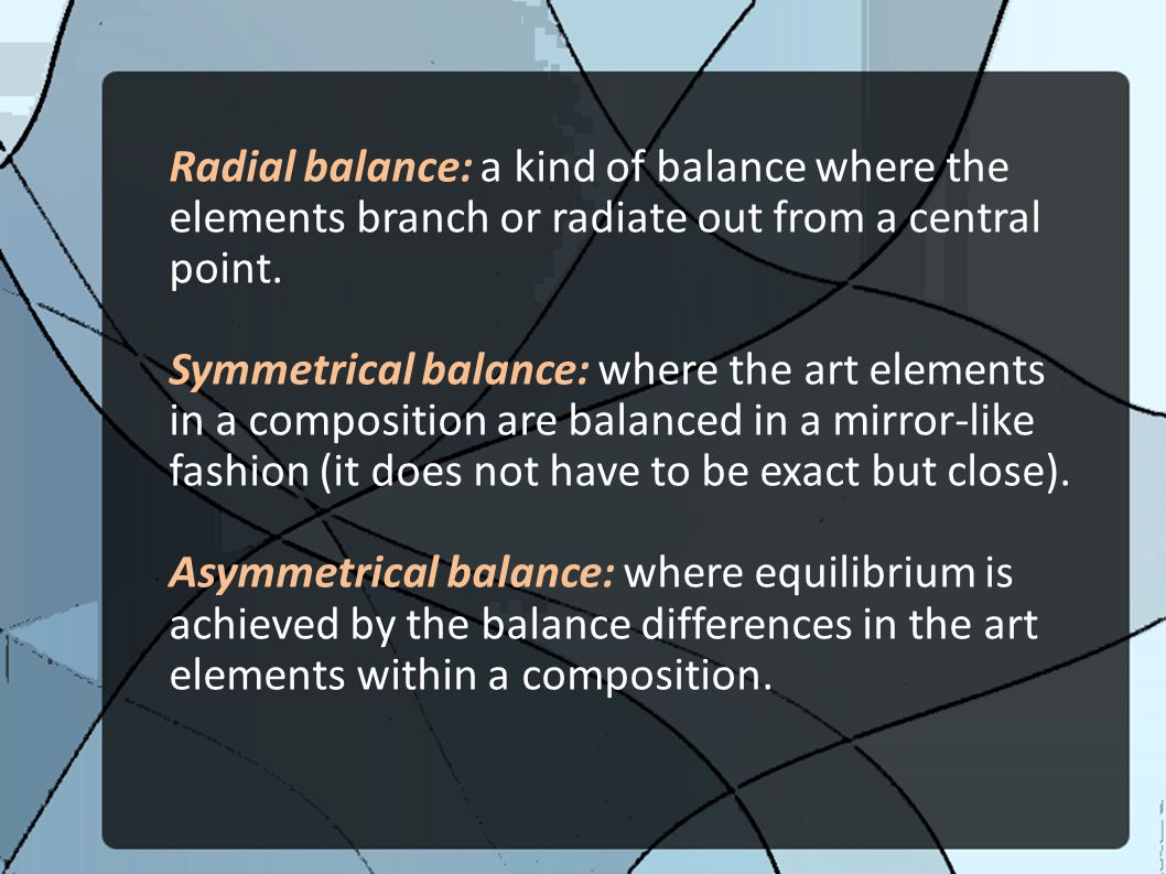 Radial balance: a kind of balance where the elements branch or radiate out from a central point.