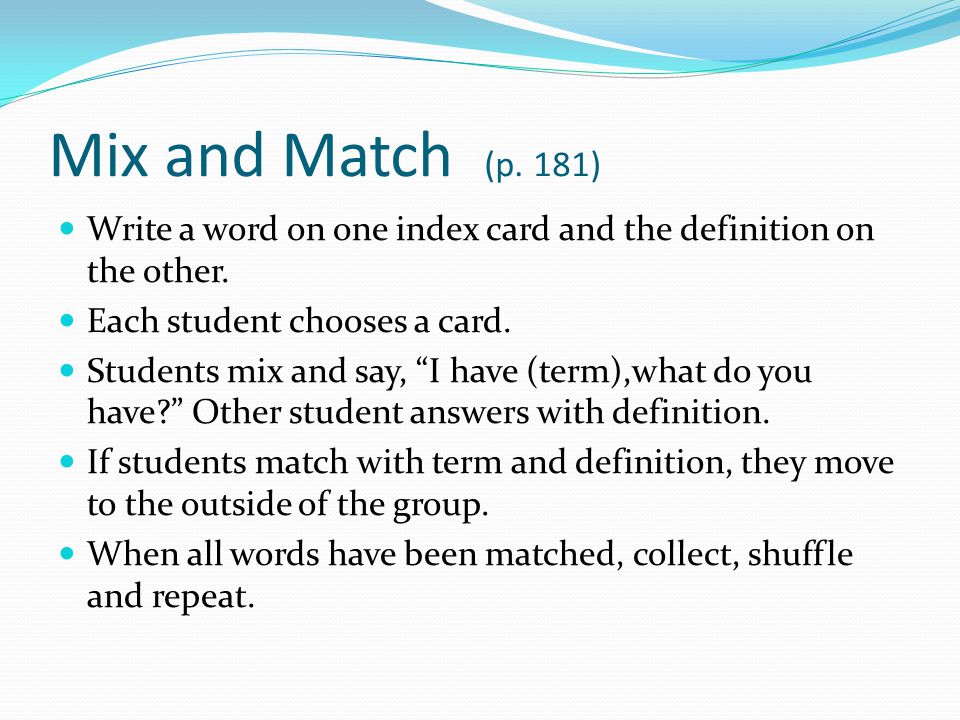 Mix and Match (p. 181) Write a word on one index card and the definition on the other. Each student chooses a card.