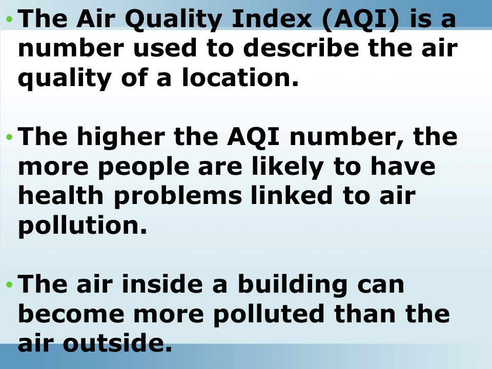 The Air Quality Index (AQI) is a number used to describe the air quality of a location.