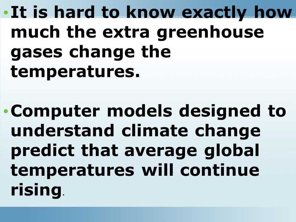 It is hard to know exactly how much the extra greenhouse gases change the temperatures.