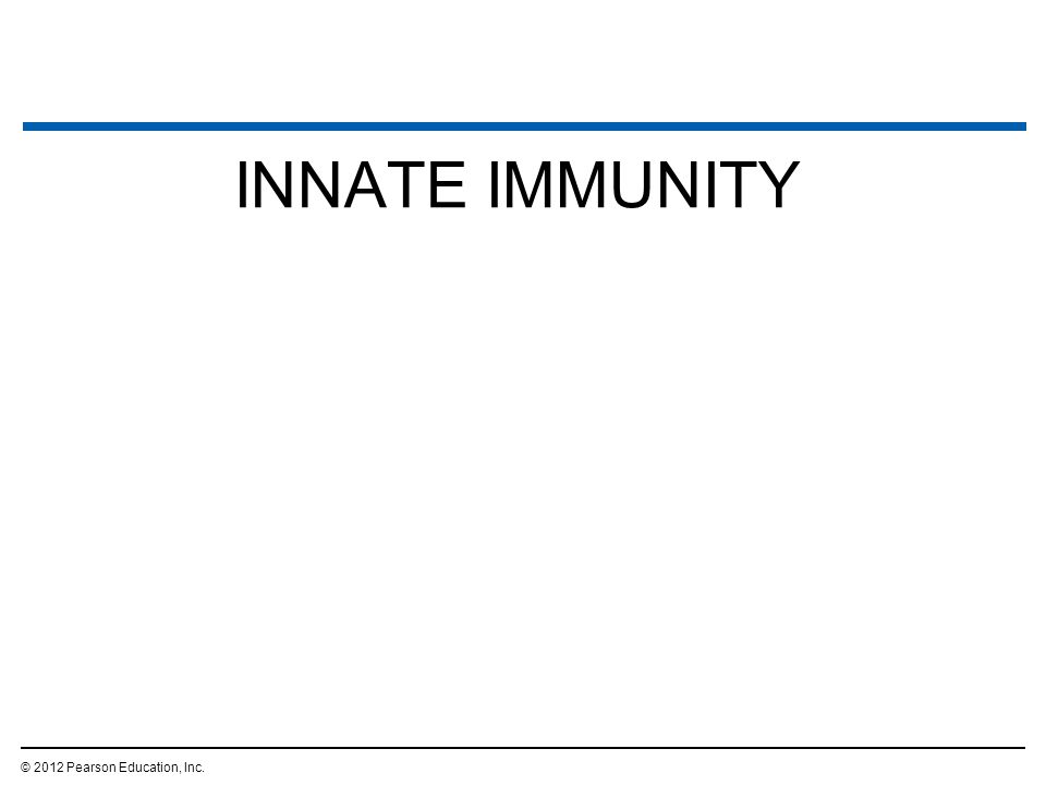 INNATE IMMUNITY © 2012 Pearson Education, Inc. 2