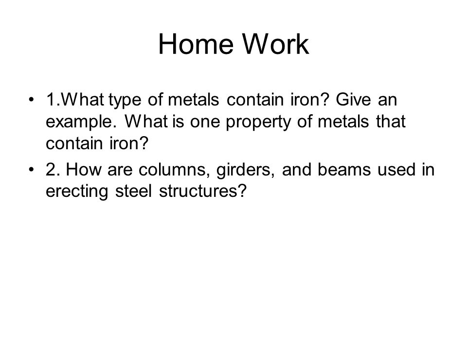 Home Work 1.What type of metals contain iron Give an example. What is one property of metals that contain iron