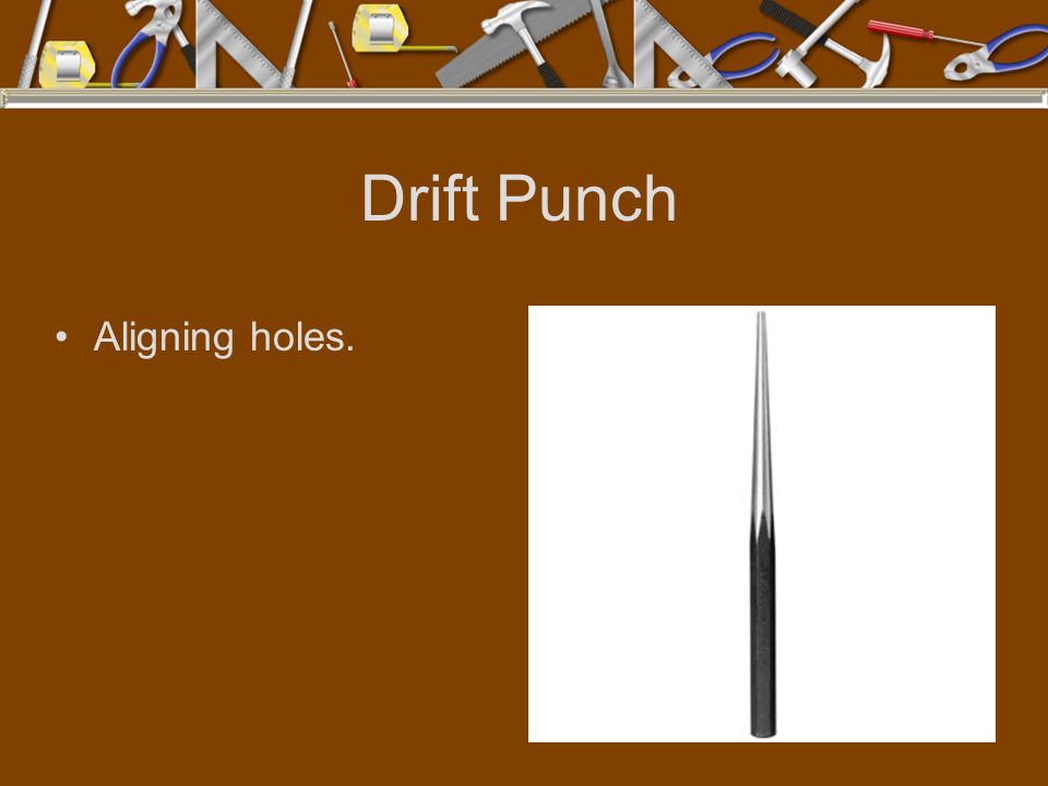 Drift Punch Aligning holes.