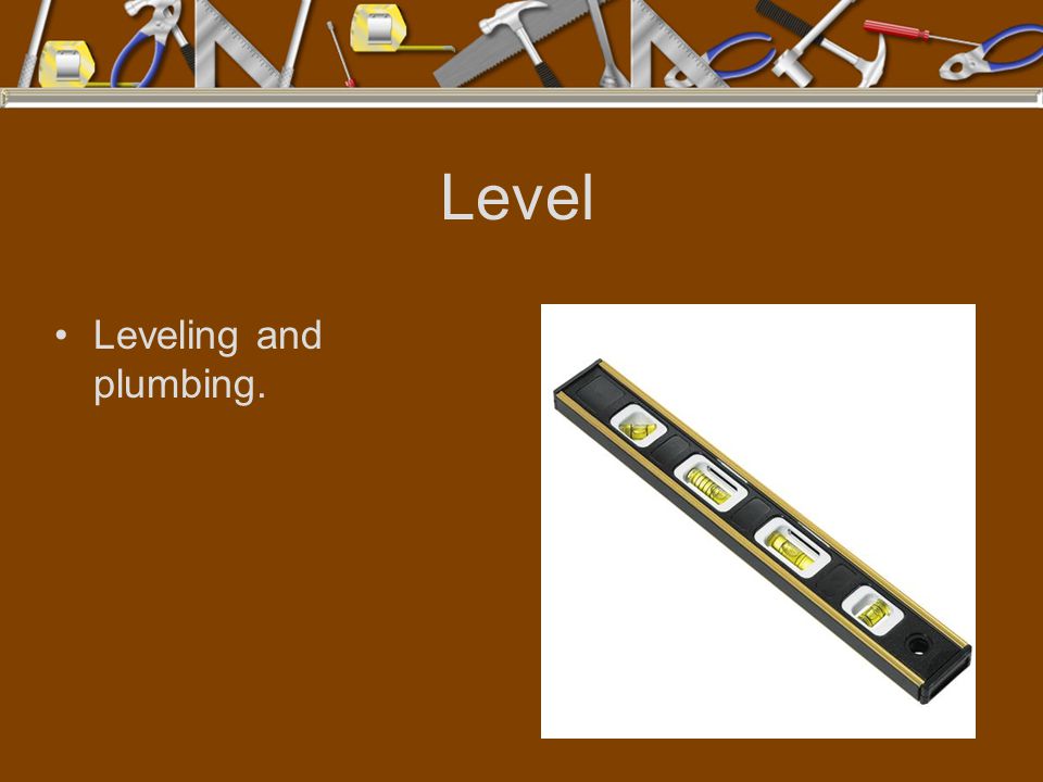 Level Leveling and plumbing.