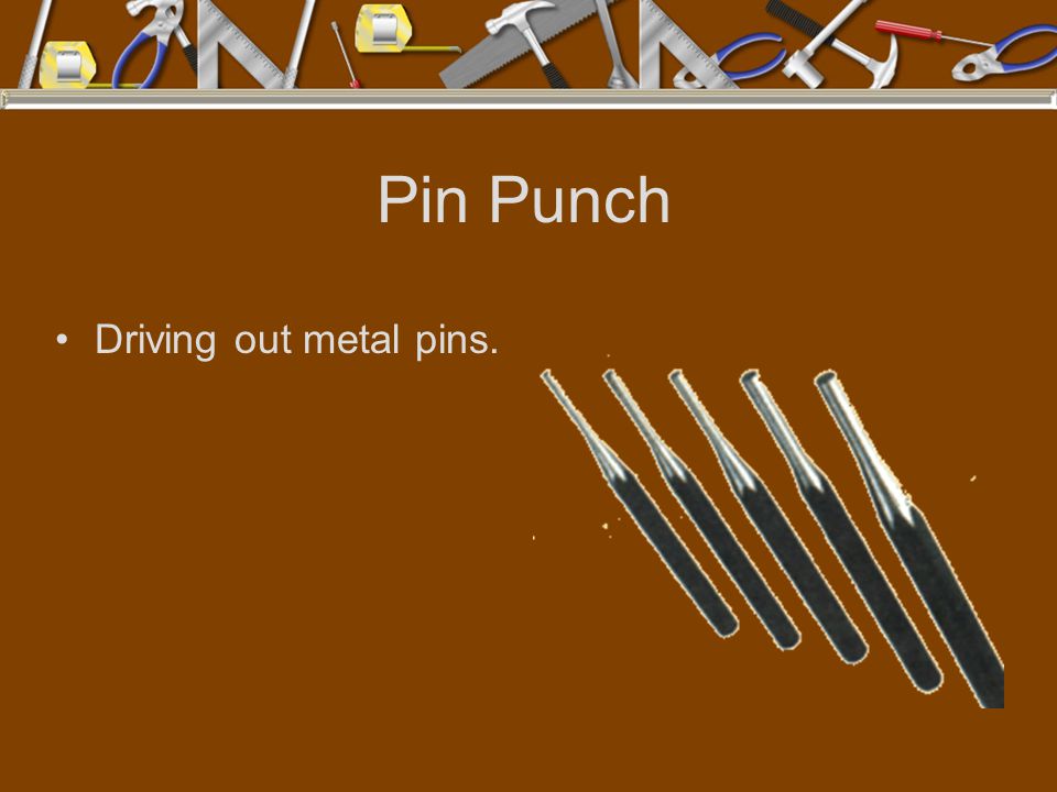 Pin Punch Driving out metal pins.