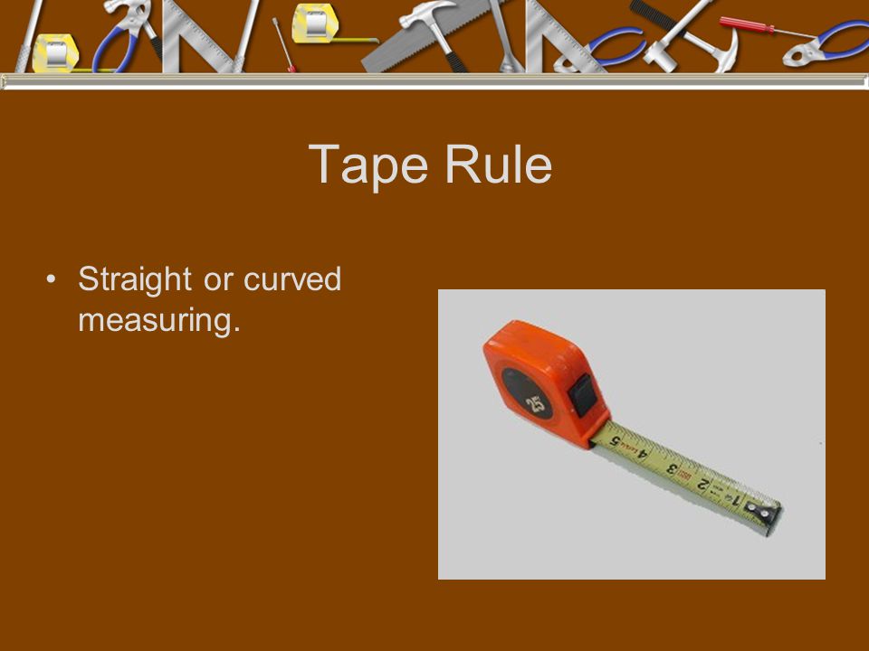 Tape Rule Straight or curved measuring.