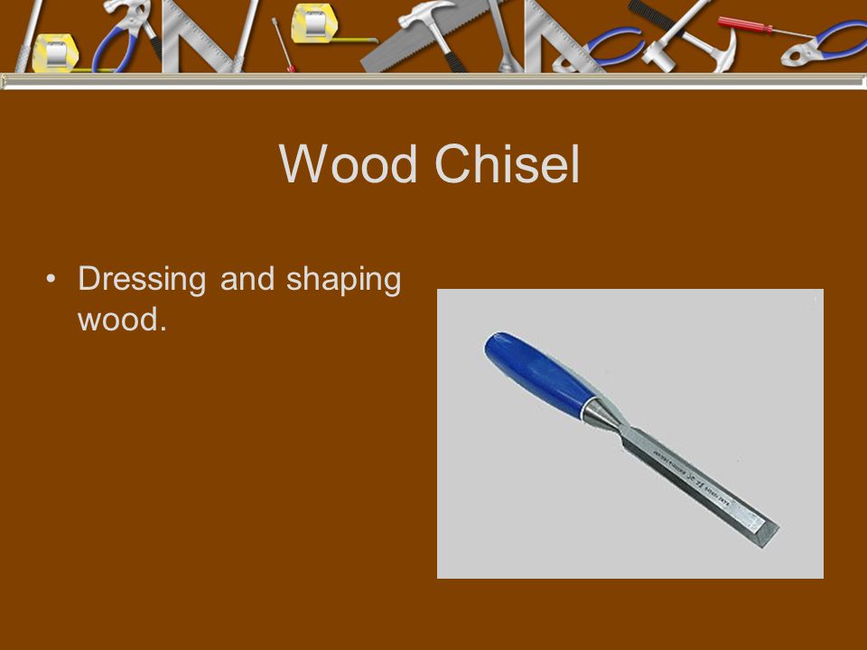 Wood Chisel Dressing and shaping wood.