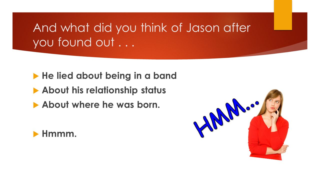 And what did you think of Jason after you found out . . .
