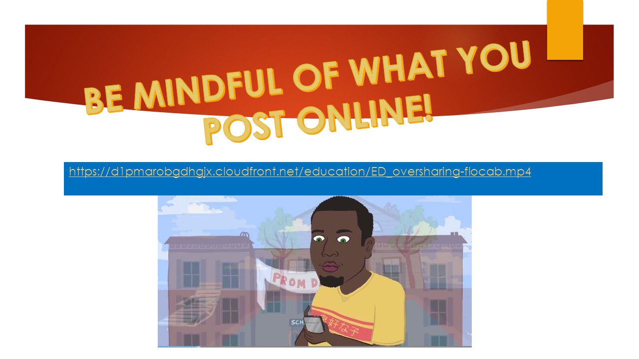 BE MINDFUL OF WHAT YOU POST ONLINE!