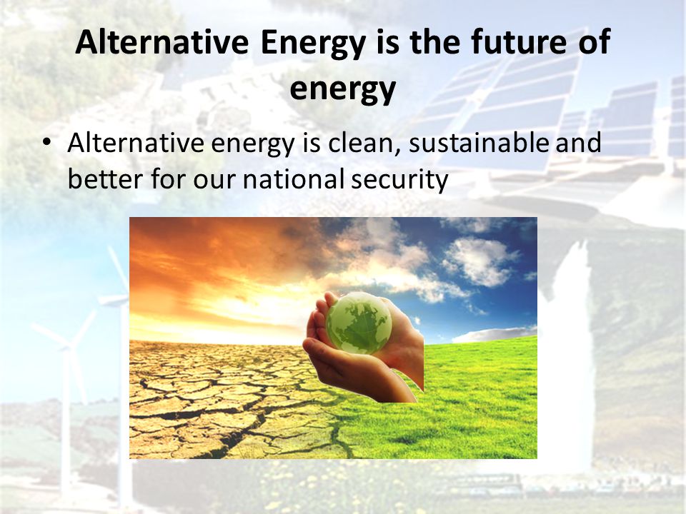 Alternative Energy is the future of energy