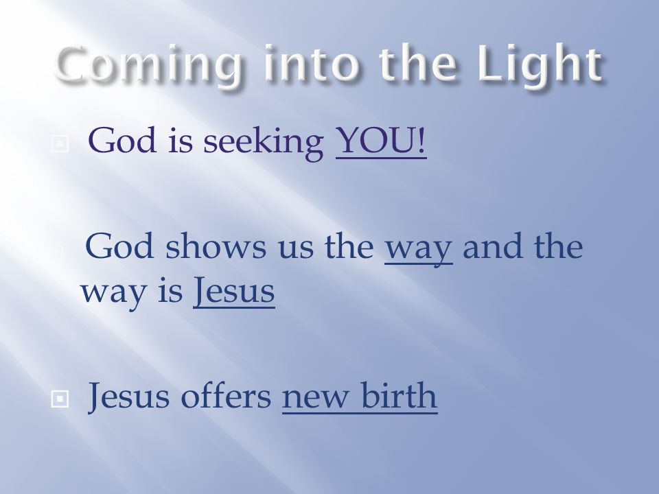 Coming into the Light God is seeking YOU! Jesus offers new birth