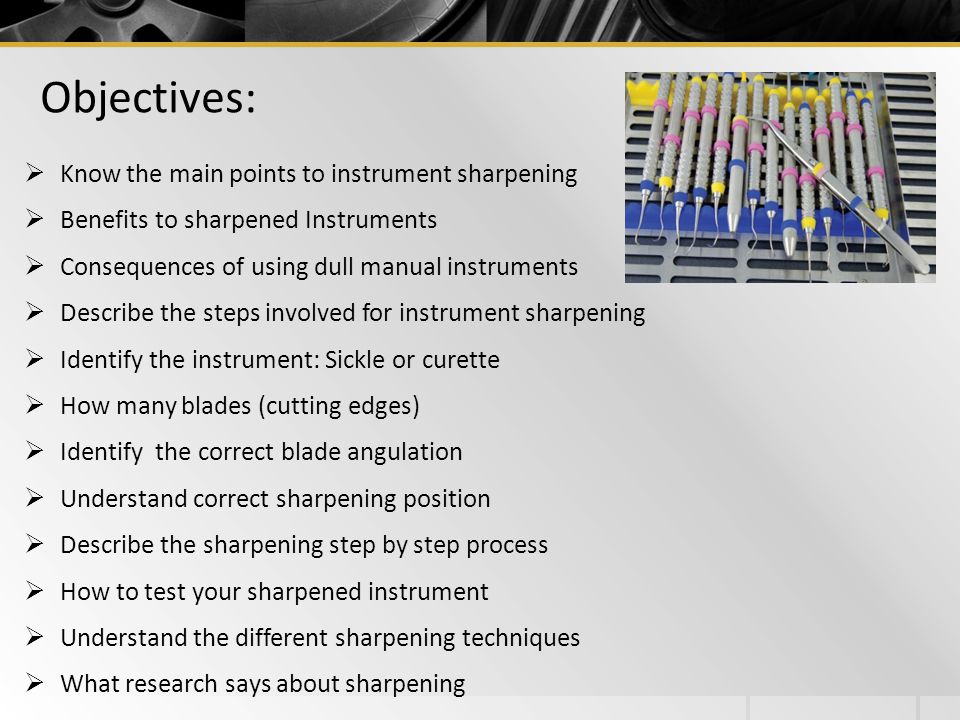 Objectives: Know the main points to instrument sharpening