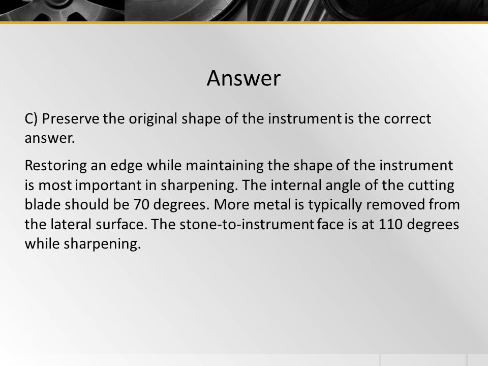 Answer C) Preserve the original shape of the instrument is the correct answer.