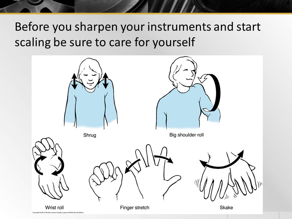 Before you sharpen your instruments and start scaling be sure to care for yourself
