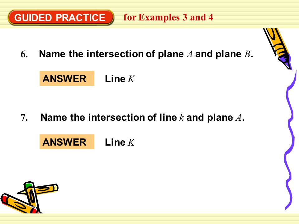 GUIDED PRACTICE for Examples 3 and Name the intersection of plane A and plane B. ANSWER.