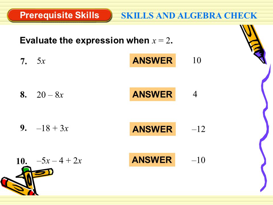 Prerequisite Skills SKILLS AND ALGEBRA CHECK. Evaluate the expression when x = x. ANSWER.