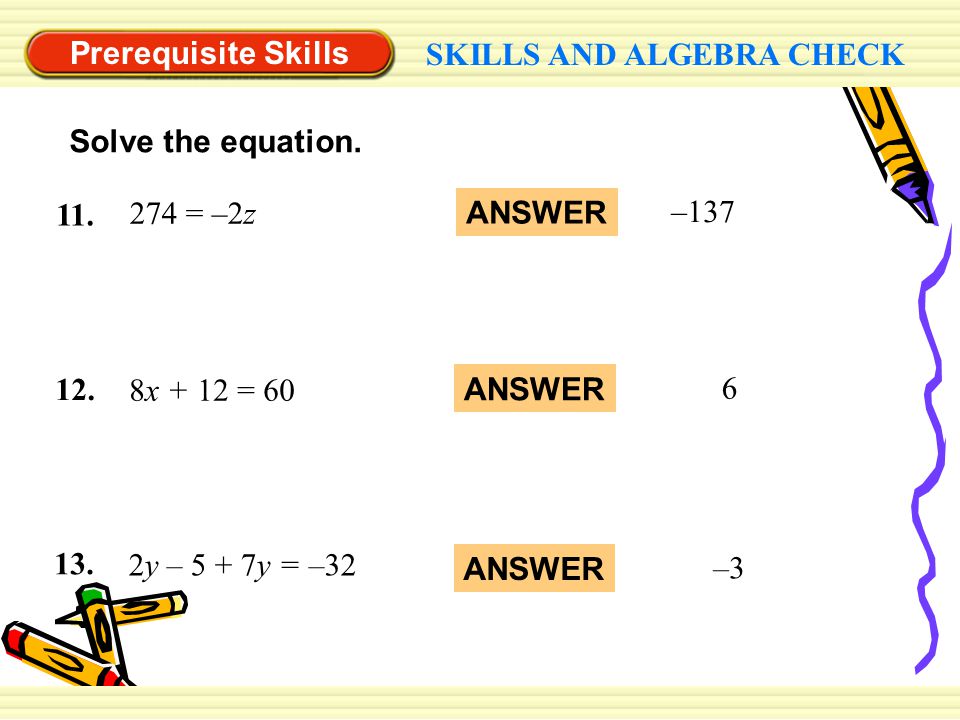 Prerequisite Skills SKILLS AND ALGEBRA CHECK. Solve the equation = –2z. –137. ANSWER.