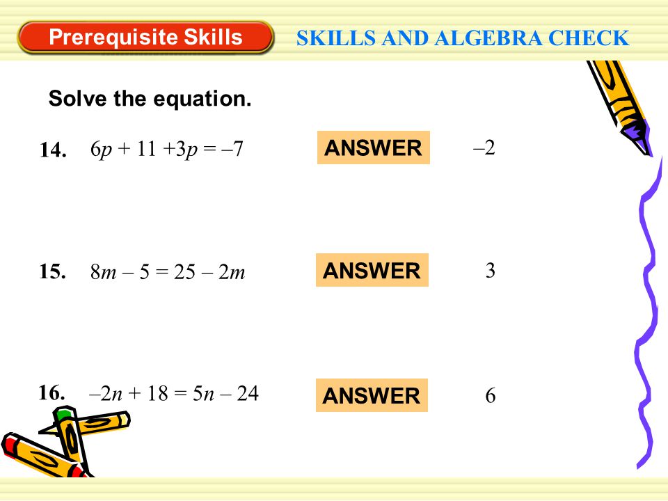 Prerequisite Skills SKILLS AND ALGEBRA CHECK. Solve the equation p p = –7. –2. ANSWER.
