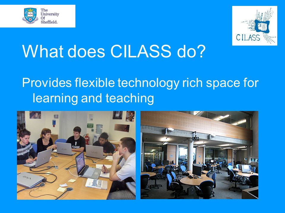 What does CILASS do Provides flexible technology rich space for learning and teaching
