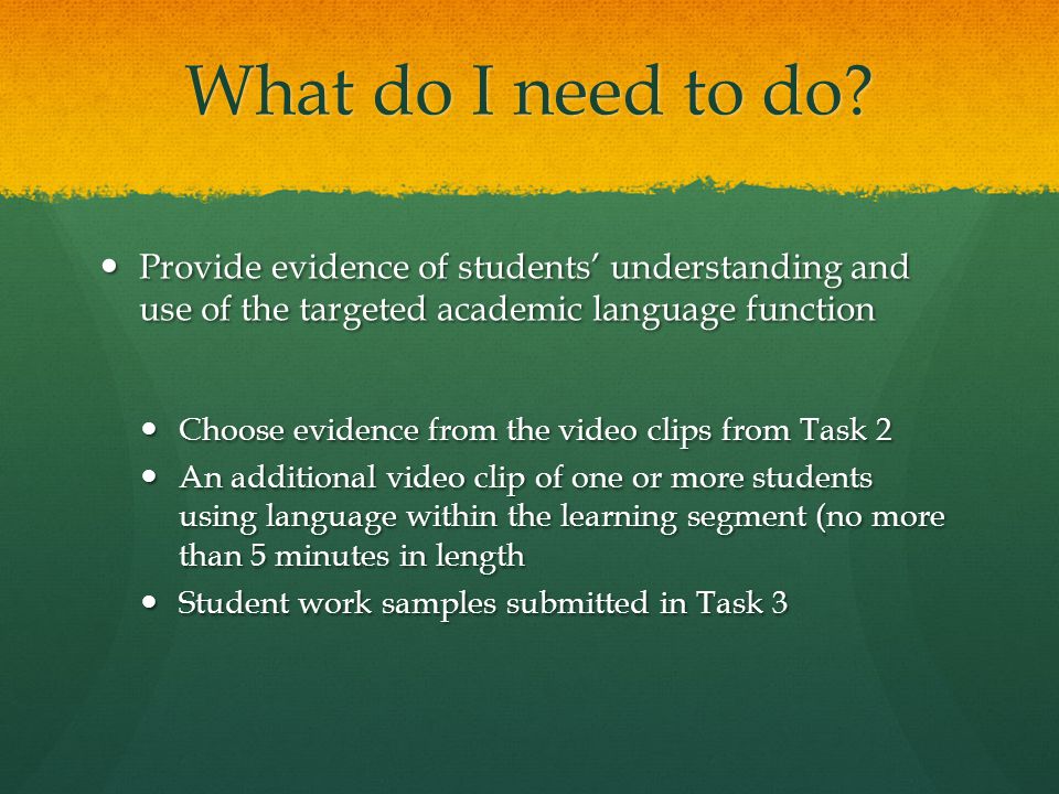 What do I need to do Provide evidence of students’ understanding and use of the targeted academic language function.