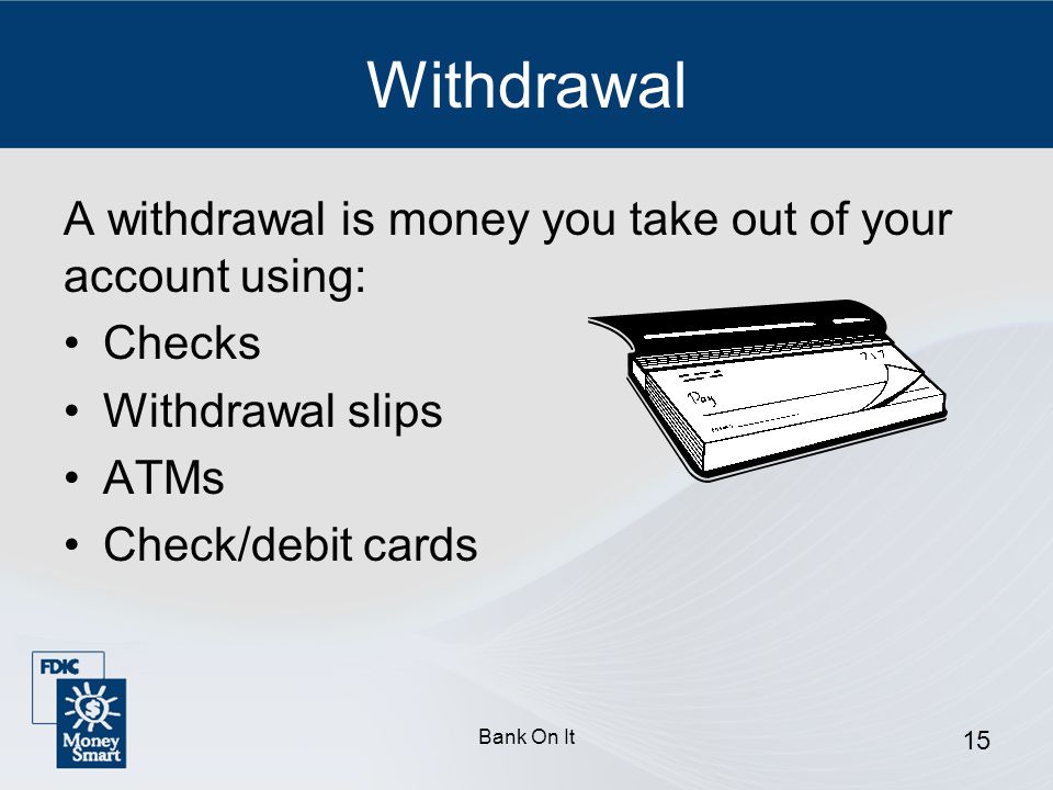 Withdrawal A withdrawal is money you take out of your account using: