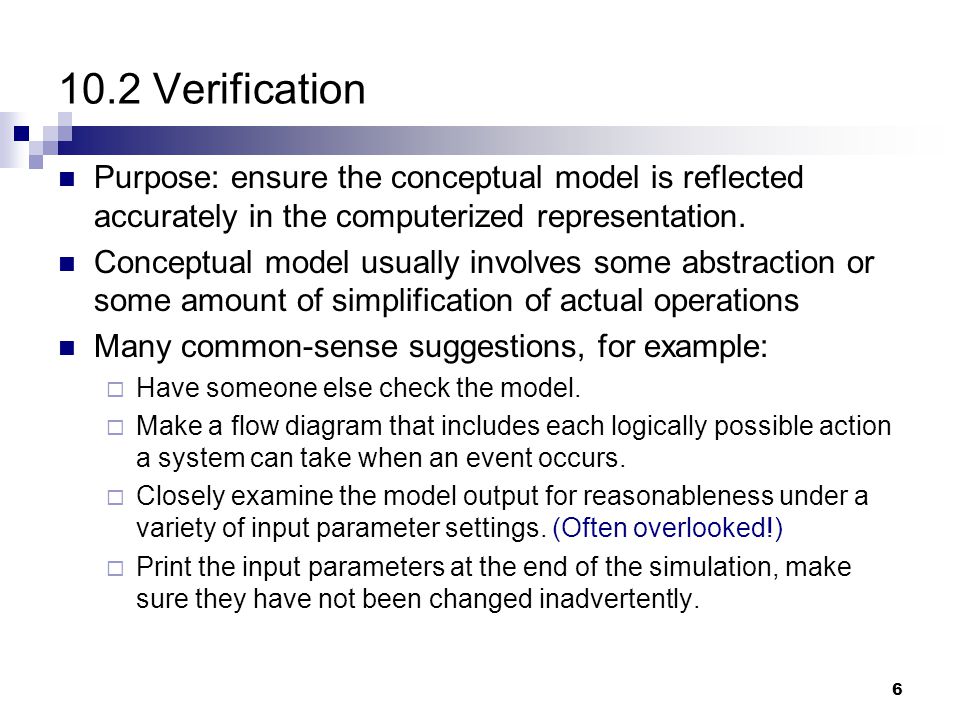 10.2 Verification Purpose: ensure the conceptual model is reflected accurately in the computerized representation.