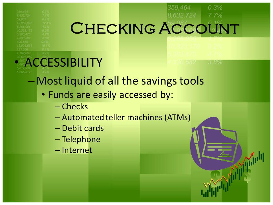 Checking Account ACCESSIBILITY Most liquid of all the savings tools