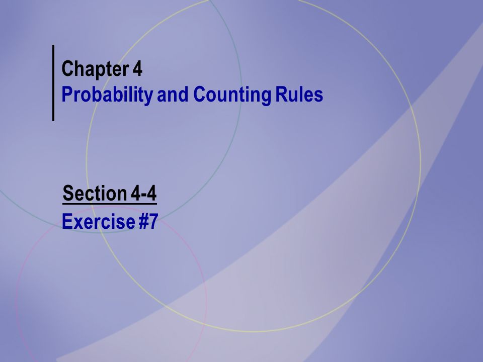 Chapter 4 Probability and Counting Rules Section 4-4 Exercise #7