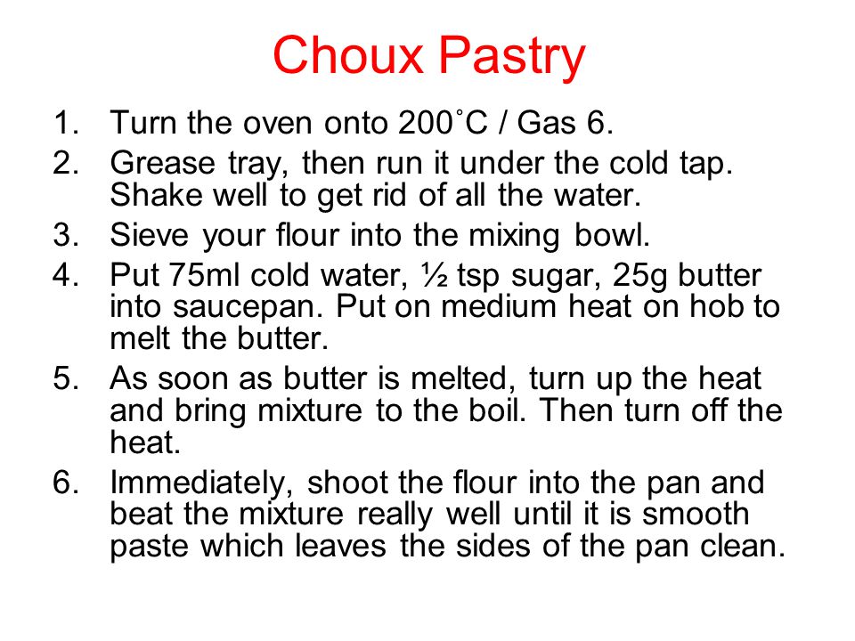 Choux Pastry Turn the oven onto 200˚C / Gas 6.