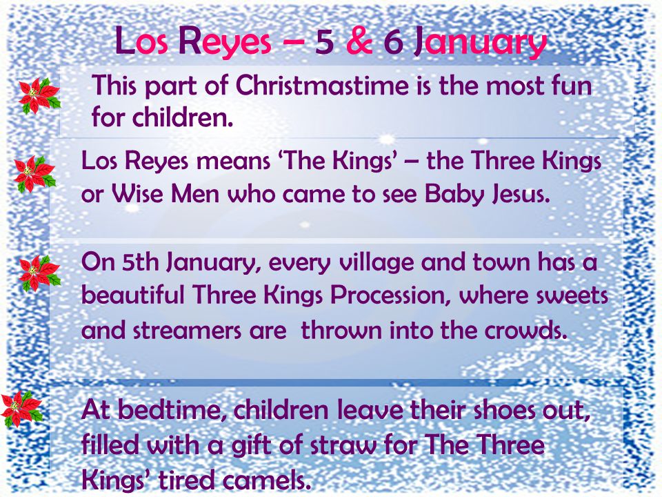 Los Reyes – 5 & 6 January This part of Christmastime is the most fun for children.