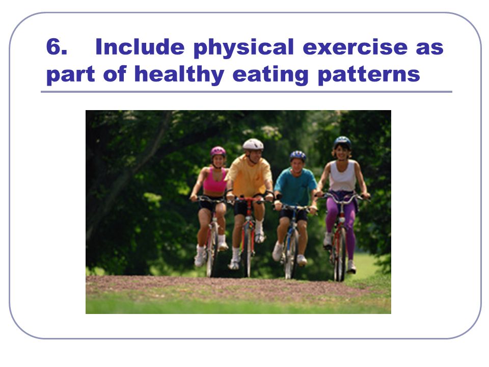 6. Include physical exercise as part of healthy eating patterns