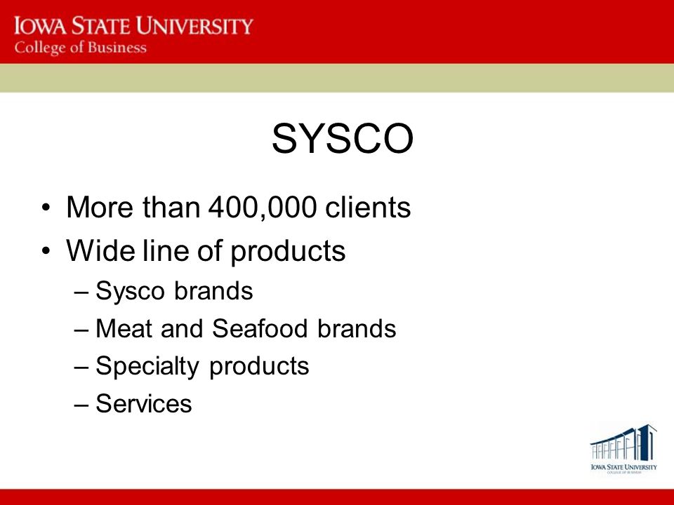 SYSCO More than 400,000 clients Wide line of products Sysco brands