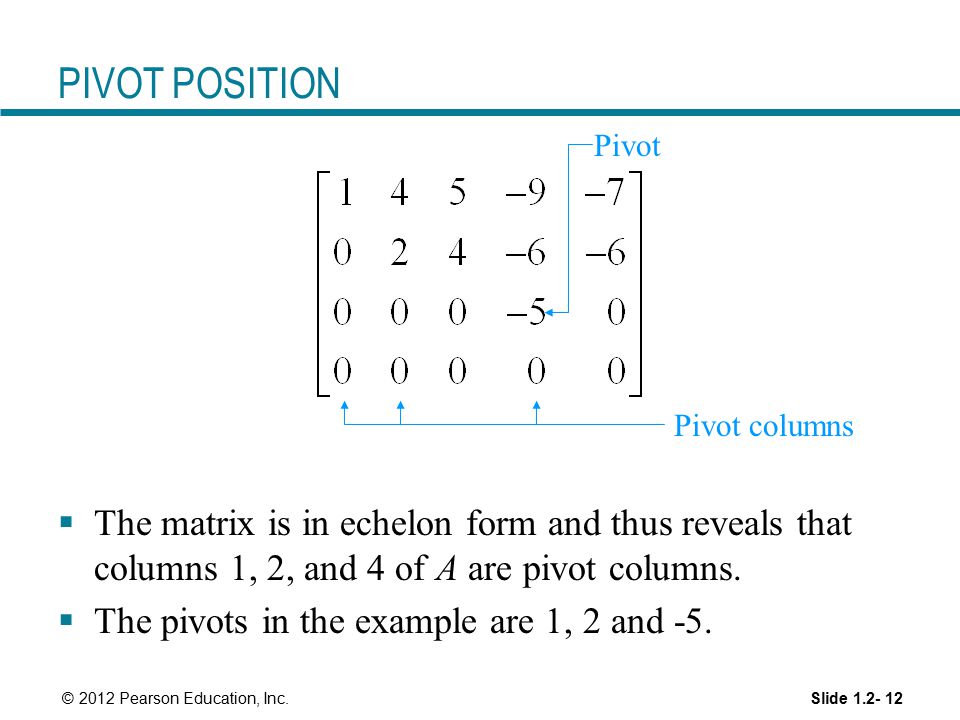 PIVOT POSITION Pivot. Pivot columns. The matrix is in echelon form and thus reveals that columns 1, 2, and 4 of A are pivot columns.