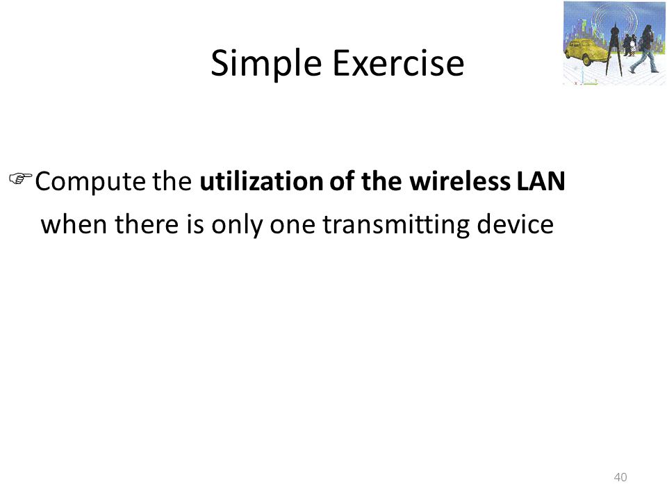 Simple Exercise Compute the utilization of the wireless LAN
