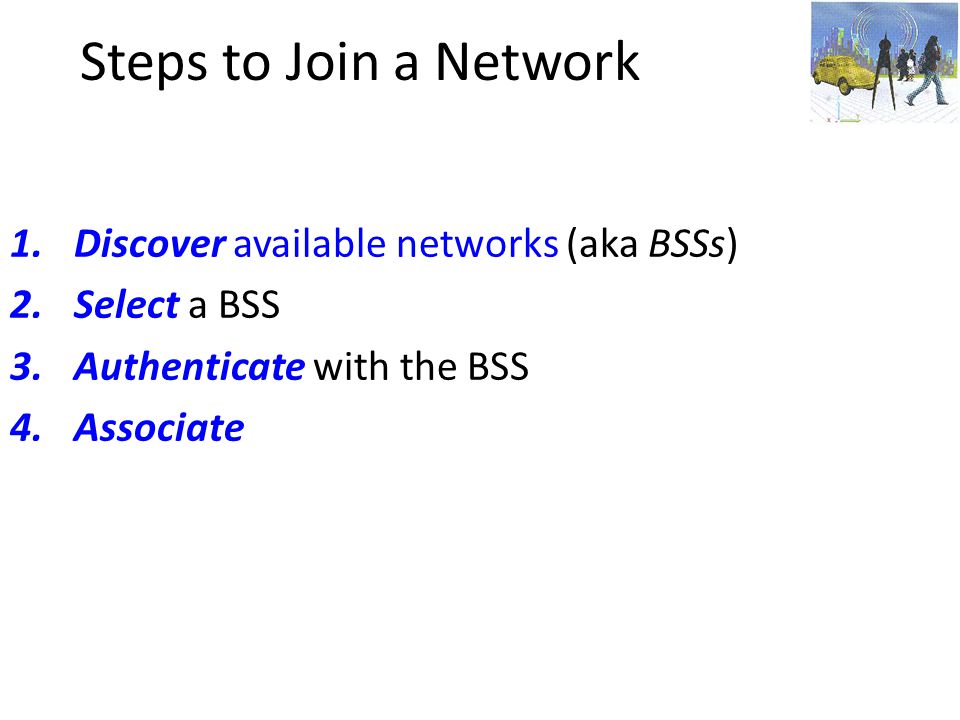 Steps to Join a Network Discover available networks (aka BSSs)