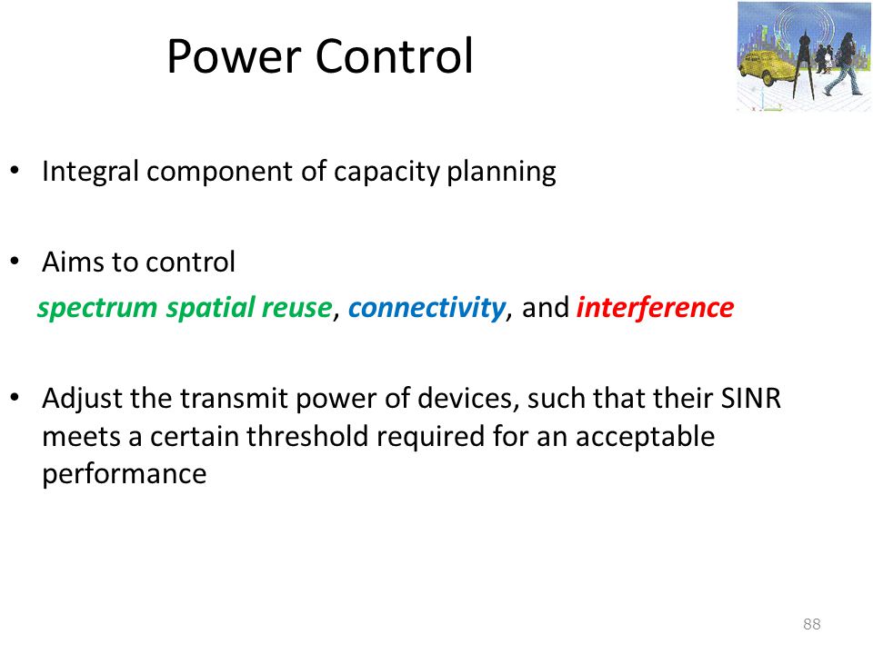 Power Control Integral component of capacity planning Aims to control