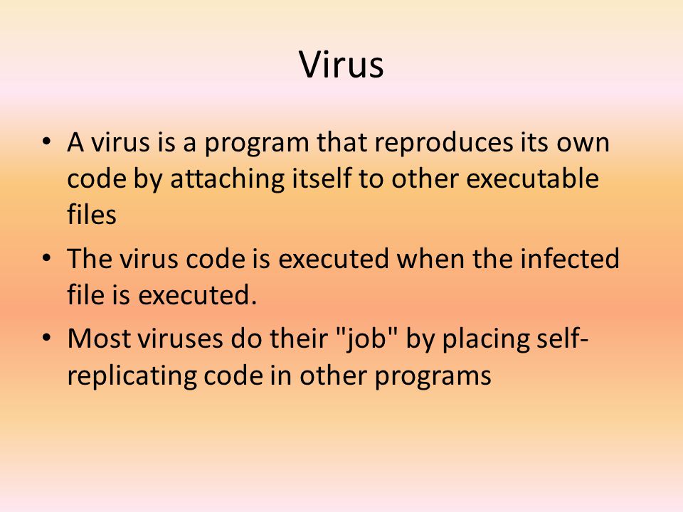 Virus A virus is a program that reproduces its own code by attaching itself to other executable files.
