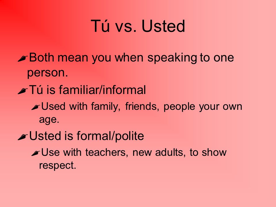 Tú vs. Usted Both mean you when speaking to one person.