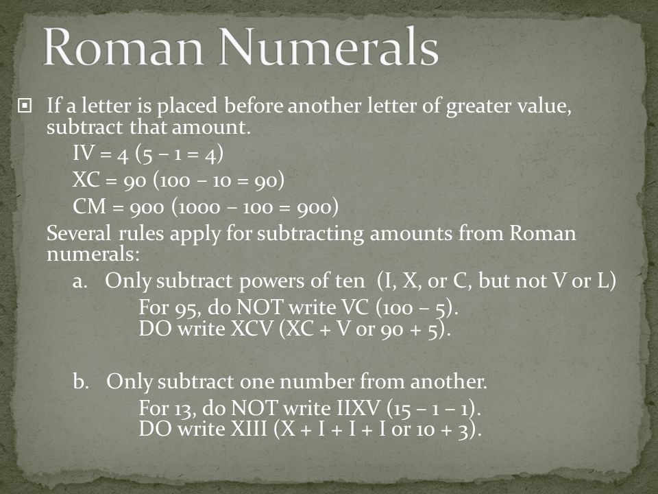 Roman Numerals If a letter is placed before another letter of greater value, subtract that amount.