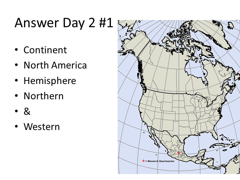 Answer Day 2 #1 Continent North America Hemisphere Northern & Western