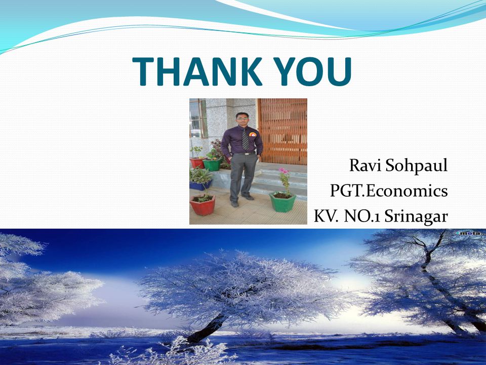 THANK YOU Ravi Sohpaul PGT.Economics KV. NO.1 Srinagar