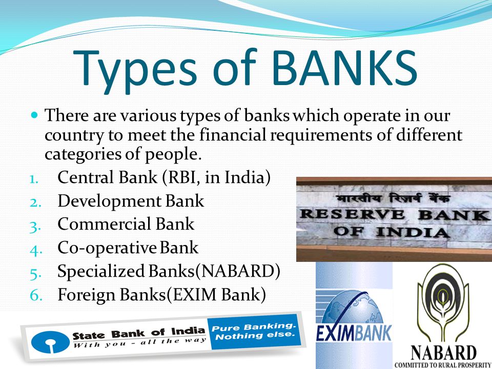 Types of BANKS There are various types of banks which operate in our country to meet the financial requirements of different categories of people.