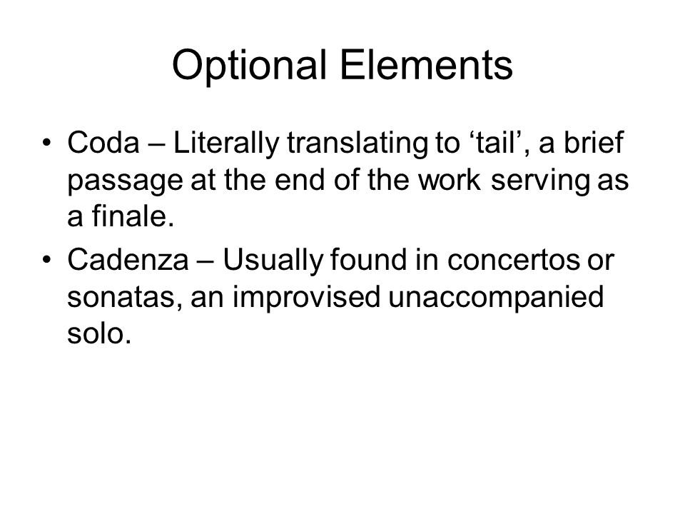 Optional Elements Coda – Literally translating to ‘tail’, a brief passage at the end of the work serving as a finale.