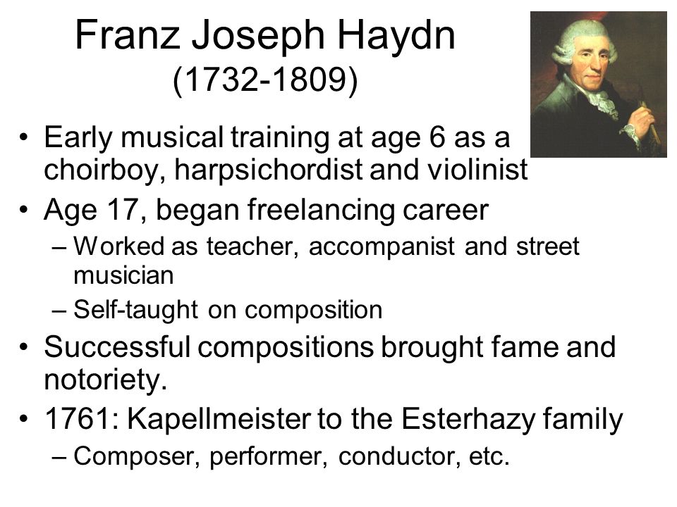 Franz Joseph Haydn ( ) Early musical training at age 6 as a choirboy, harpsichordist and violinist.