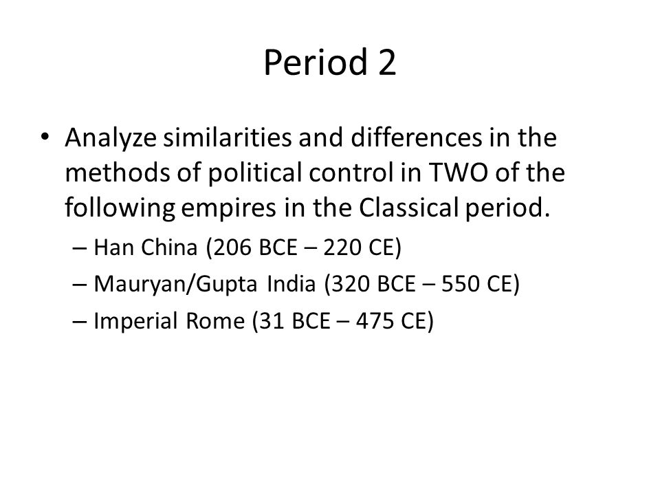 Period 2 Analyze similarities and differences in the methods of political control in TWO of the following empires in the Classical period.
