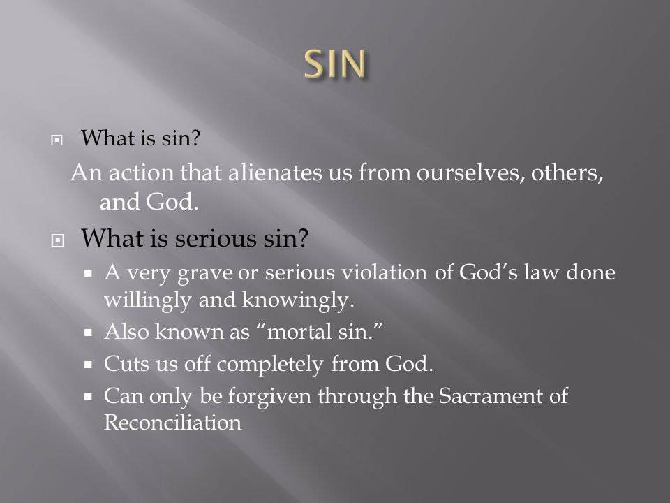 SIN What is sin An action that alienates us from ourselves, others, and God. What is serious sin