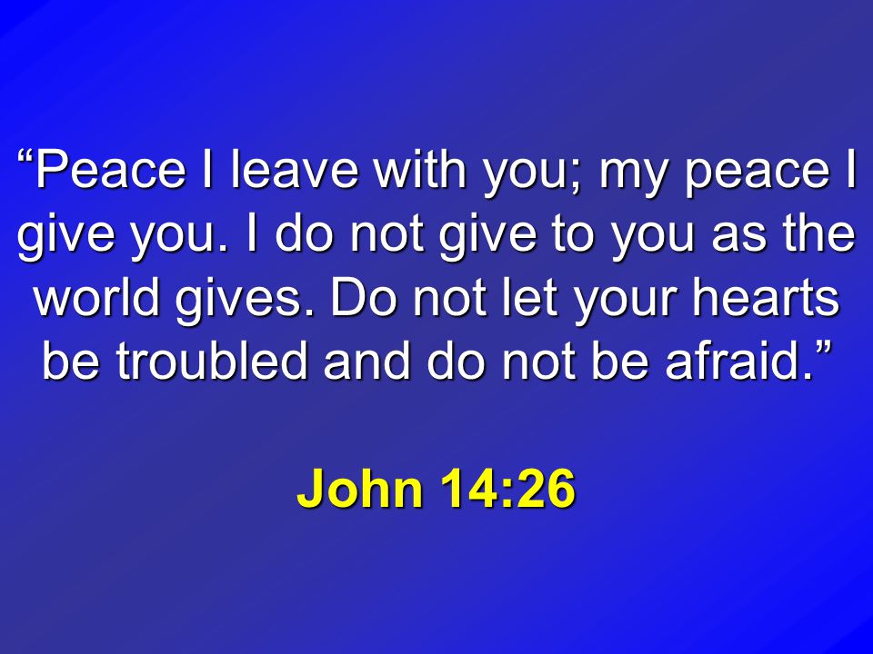 Peace I leave with you; my peace I give you